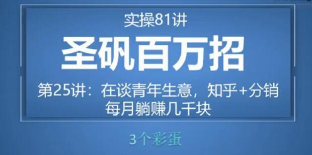 81个副业实战赚钱项目（圣矾百万招）25：在谈青年生意，知乎+分销每月躺赚几千块【视频教程】 配图