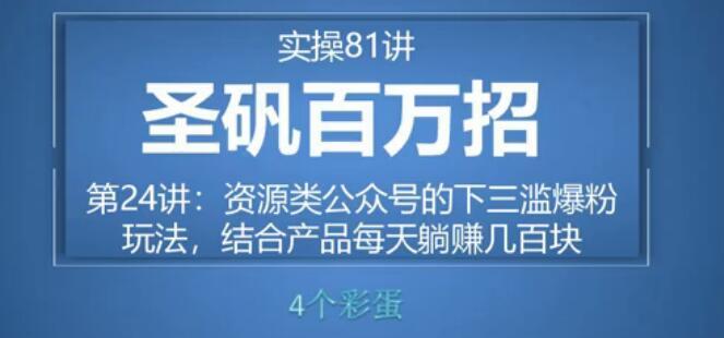 81个副业实战赚钱项目（圣矾百万招）24：资源类公众号套路爆粉玩法，结合产品每天躺赚几百块【视频教程】 配图