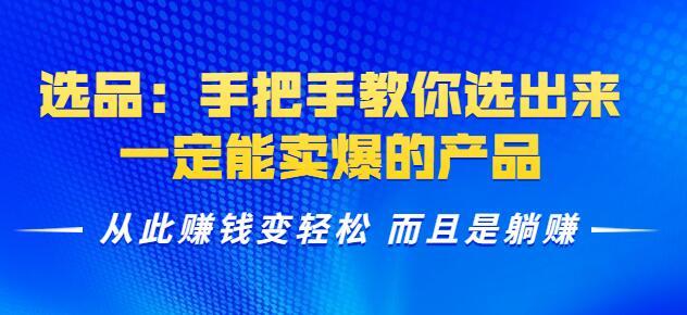 手把手教你挑选出一定能卖爆的产品，轻松赚钱实现躺赚【视频教程】 配图